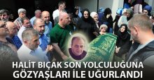 Halit Bıçak'ı gözyaşları ile uğurladık