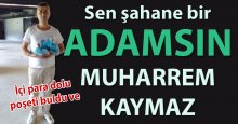 Şen şahane bir ADAMSIN Muharrem Kaymaz!