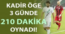 Kadir Öge 3 günde 210 dakika oynadı!