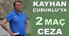 Kayhan Çubuklu’ya 2 maç ceza!