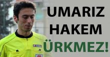 Umarız hakem ÜRKMEZ!