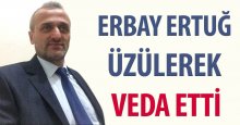 Erbay Ertuğ üzülerek veda etti