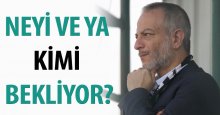 Neyi ya da kimi bekliyor?