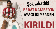 Berat Kanber’in ayağı iki yerden kırıldı!