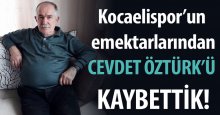 Cevdet Öztürk abimizi kaybettik