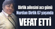 Dirlik ailesini acı günü… Nurdan Hanım vefat etti…