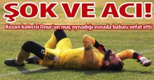 Kozan'ın kalecisi Onur şok ve baba acısı yaşadı!