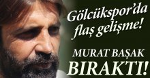 Murat Başak bıraktı!