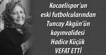 Tuncay Akgün'ün kayınvalidesi vefat etti