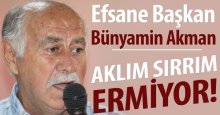 Bünyamin Akman: Aklım sırrım ermiyor!