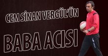 Cem Sinan Vergül’ün baba acısı 