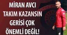 Miran Avcı: Takım kazansın, gerisi çok önemli değil!