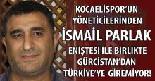 Kocaelispor yöneticisi İsmail Parlak Türkiye’ye giremiyor!