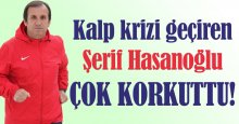 Şerif Hasanoğlu kalp krizi geçirdi!