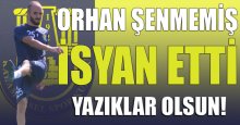 Orhan Şenmemiş isyan etti!