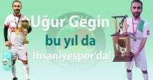 Uğur Gegin bu yıl da İhsaniyespor’da!