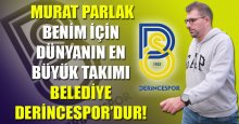 Murat Parlak: Benim için dünyanın en büyük takımı Belediye Derincespor’dur!