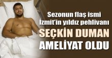 İzmitli pehlivan Seçkin Duman ameliyat oldu