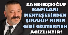 Sandıkçıoğlu: Kapıları menteşesinden çıkarıp kırık gibi göstermek acizliktir!