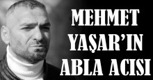 Mehmet Yaşar’ın abla acısı