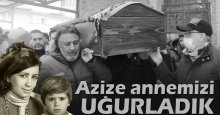 Azize annemizi uğurladık! 