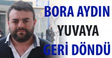 Bora Aydın yuvaya geri döndü