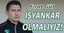 Fırat Gül: İsyankar olmalıyız!