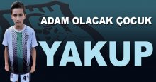 Yakup! Adam olacak çocuk!