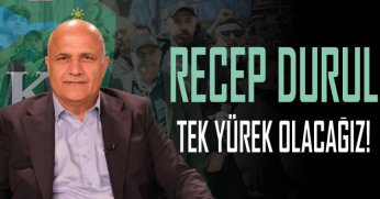 Recep Durul: Sahada tek yürek olacağız