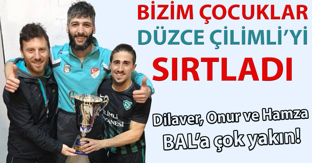 Bizim çocuklar Çilimli’yi sırtladı!
