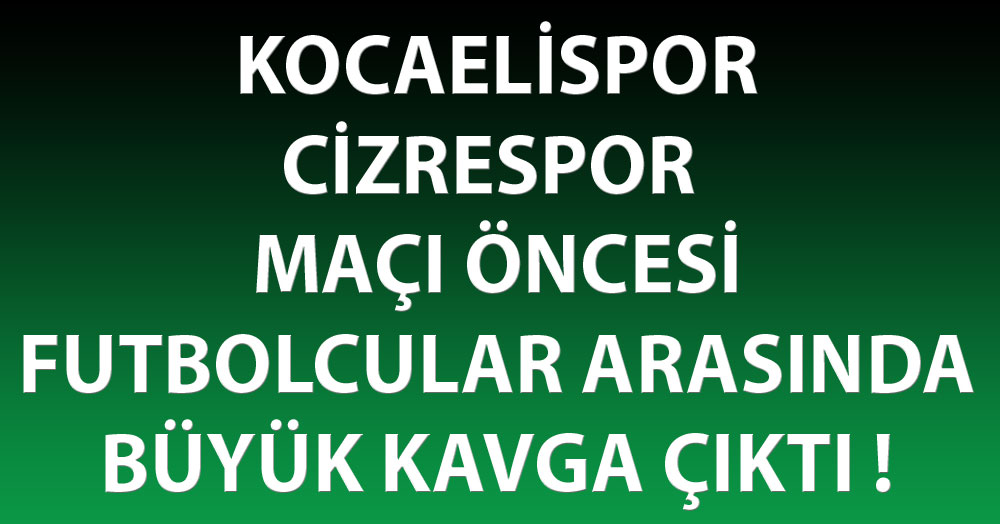 Kocaelispor - Cizre maçı öncesi büyük kavga!