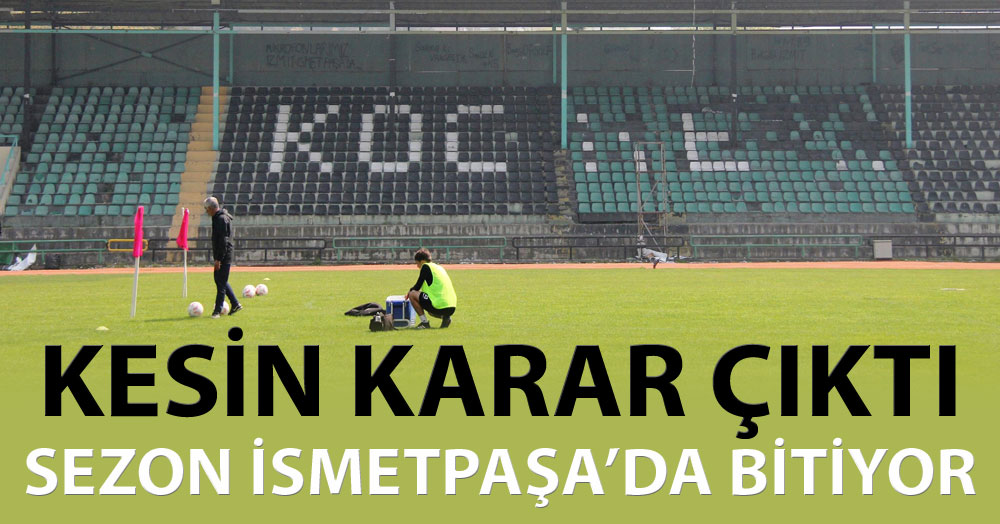 Kesin karar çıktı: İsmetpaşa’da sezon bitiyor