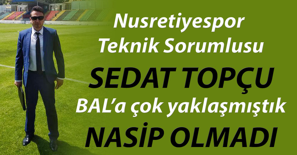 Sedat Topçu: BAL’a çok yakındık… Nasip olmadı
