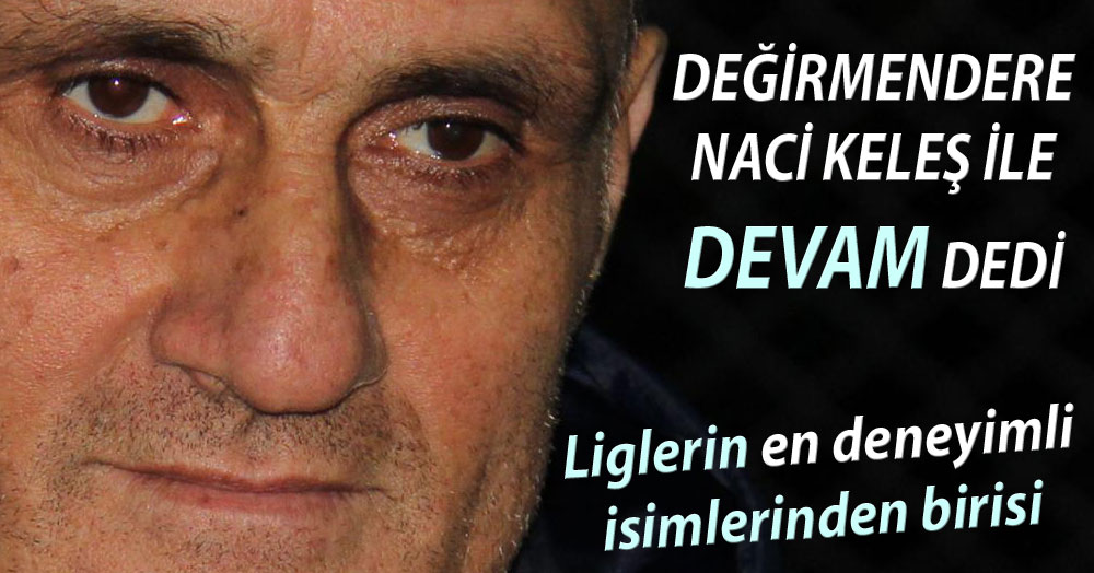Değirmendere Naci Keleş ile devam ediyor