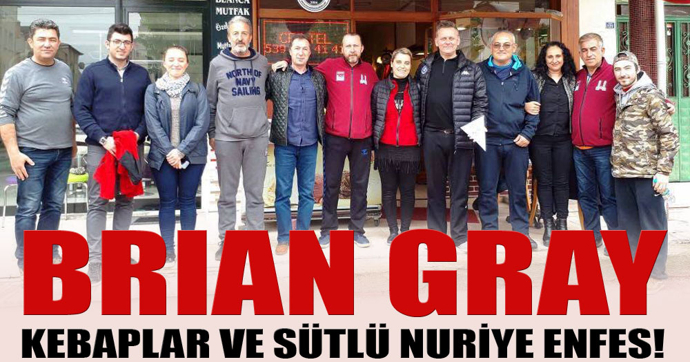 Brian Gray: Kebaplar ve sütlü nuriye enfes!