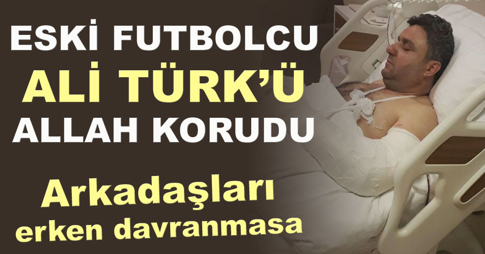 Eski futbolcu Ali Türk’ü Allah korudu