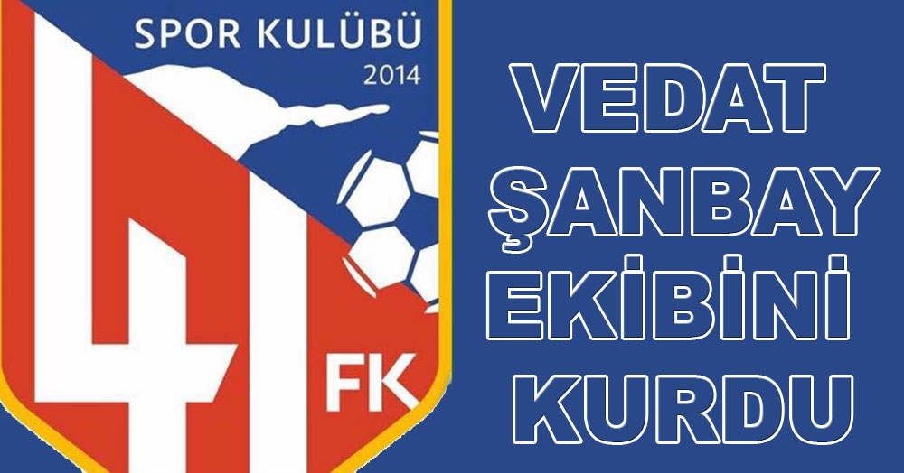 41 FK’da Vedat Şanbay ekibini kurdu
