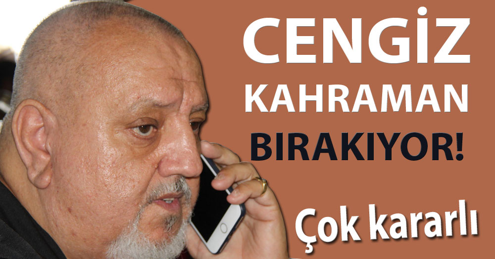 Ve Cengiz Kahraman bırakıyor!