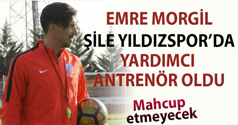 Emre Morgil, Şile’ye yardımcı antrenör oldu