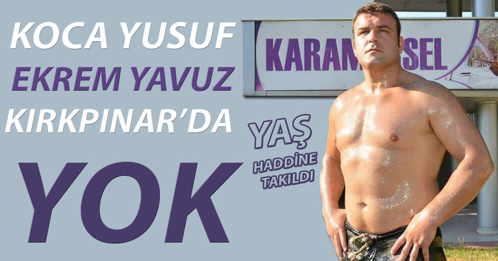 Koca Yusuf Kırkpınar’da YOK!