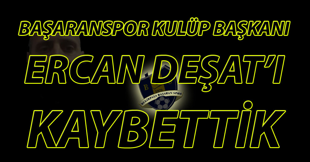 Ercan Deşat’ı kaybettik!
