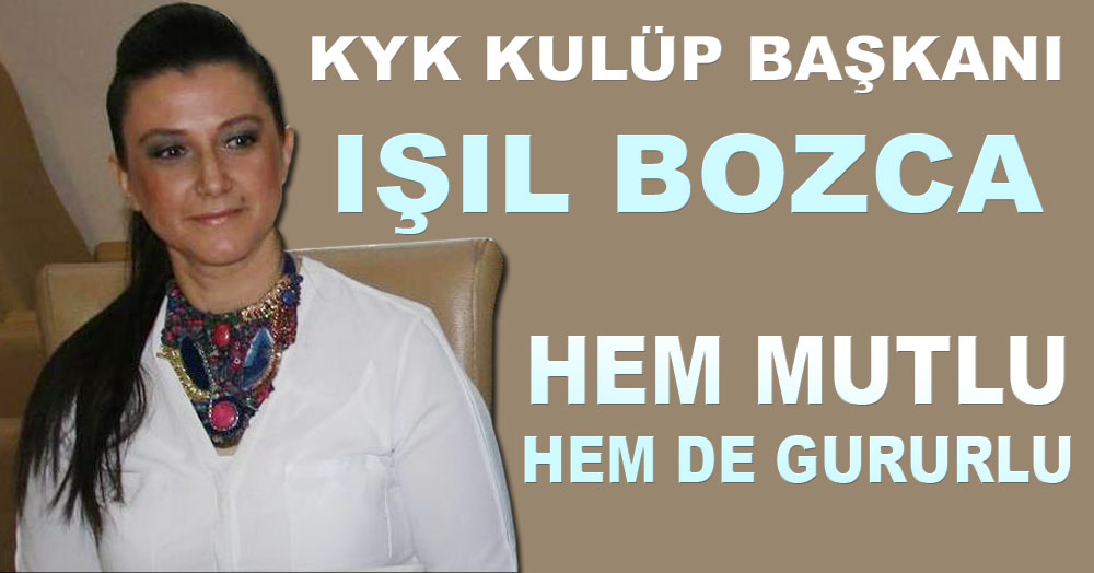 Işıl Bozca mutlu ve gururlu