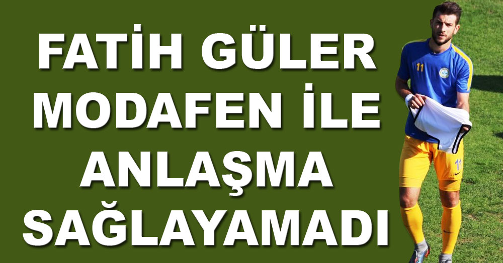 Fatih Güler Modafen ile anlaşamadı