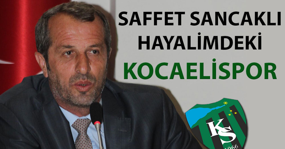 Saffet Sancaklı: Hayalimdeki Kocaelispor