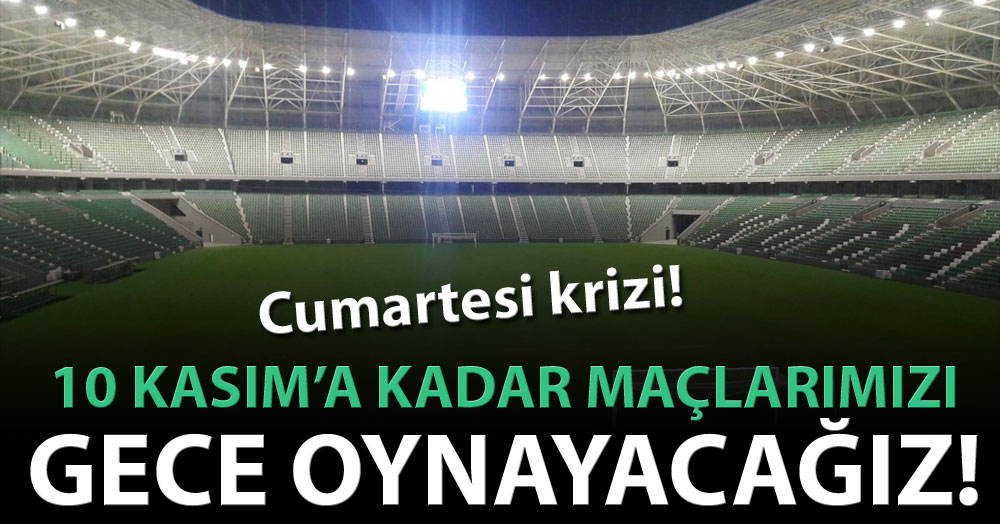 10 Kasım’a kadar maçlarımız gece oynayacağız