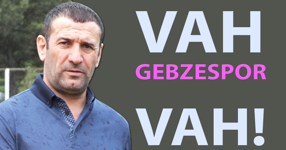 Vah Gebzespor vah!