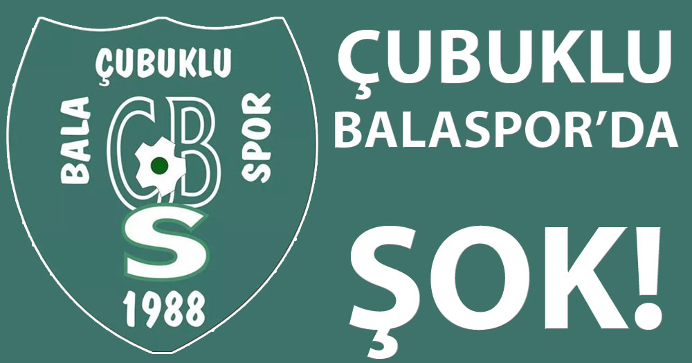 Çubuklu Balaspor’da şok gelişme!