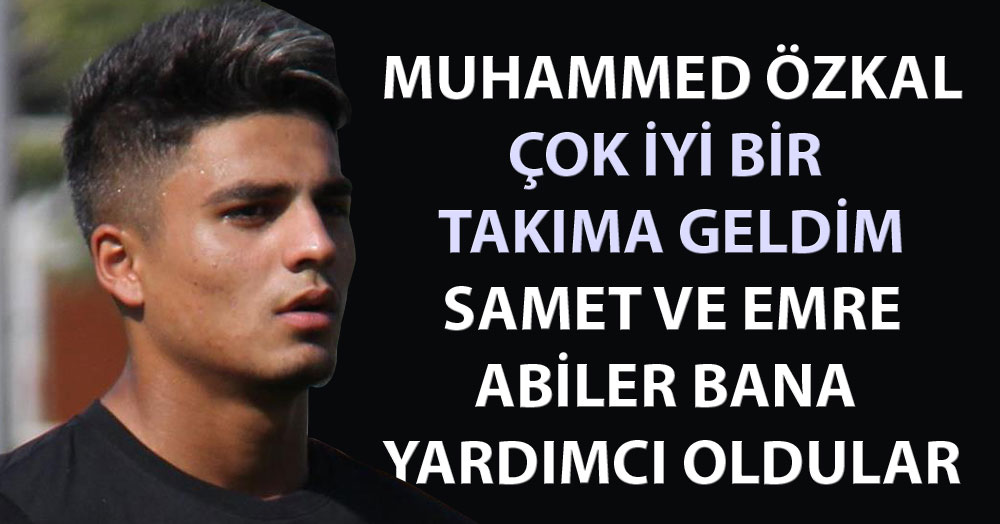 Muhammed Özkal: Çok iyi bir takıma geldim    