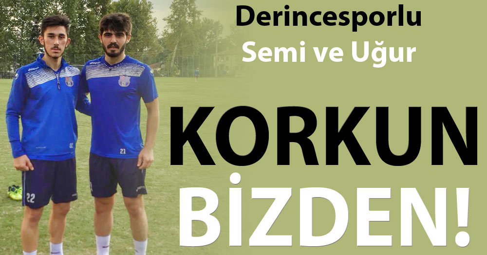 Derince’nin yenileri Semi ve Uğur: Bizden korkun!