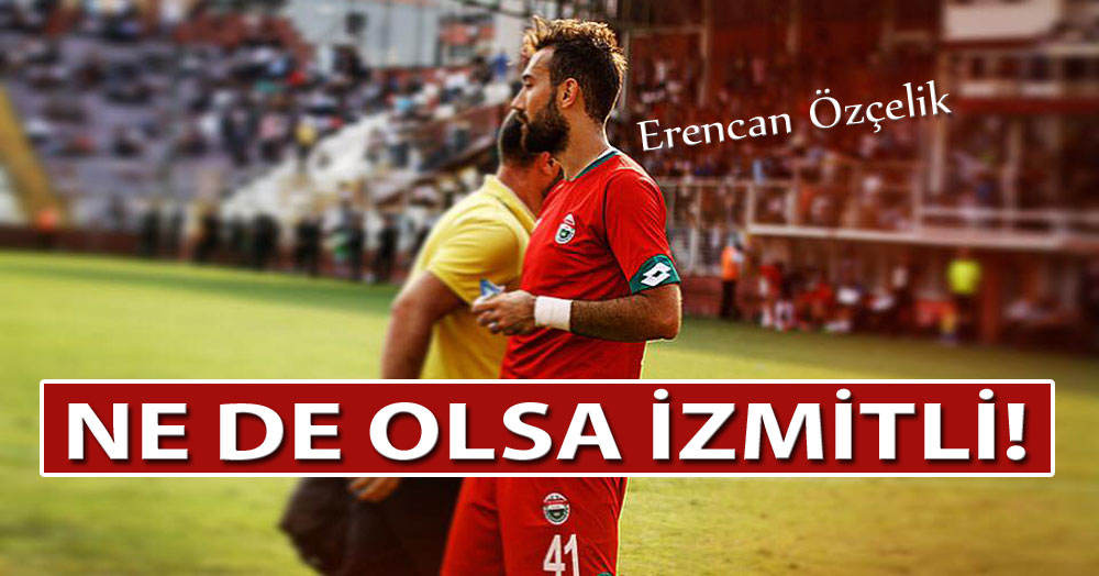 Erencan Özçelik… Ne de olsa İZMİTLİ!